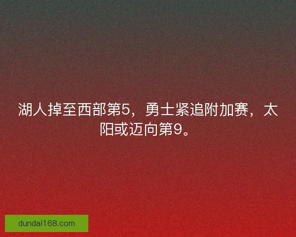 湖人掉至西部第5，勇士紧追附加赛，太阳或迈向第9。